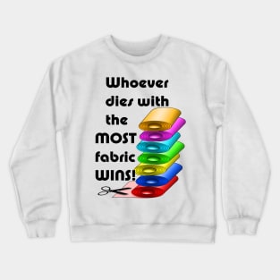 Whoever dies with the most fabric wins! Crewneck Sweatshirt